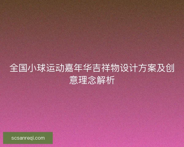 全国小球运动嘉年华吉祥物设计方案及创意理念解析